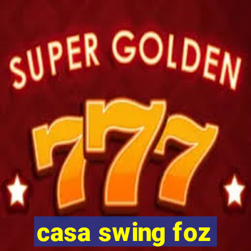 casa swing foz